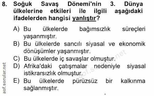 8. soru: Soğuk Savaş Dönemi'nin 3. Dünya ülkelerine etkileri ile ilgili aşağıdaki ifadelerden hangisi yanlıştır? A) Bu ülkeler…