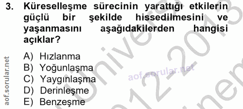 3. soru: Küreselleşme sürecinin yarattığı etkilerin güçlü bir şekilde hissedilmesini ve yaşanmasını aşağıdakilerden hangisi aç…