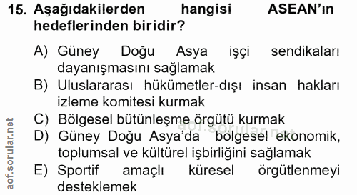 15. soru: Aşağıdakilerden hangisi ASEAN'In hedeflerinden biridir? A) Güney Doğu Asya işçi sendikaları dayanışmasını sağlamak B)…