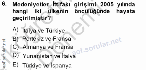 6. soru: I Medeniyetler Ittifakı girişimi 2005 yılında hangi iki ülkenin öncülüğünde hayata geçirilmiştir? A) Italya ve Türkiy…