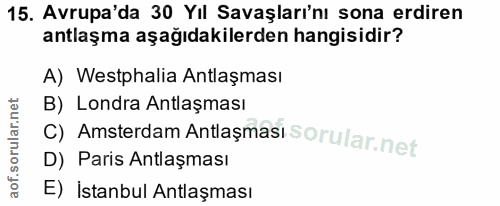 15. soru: Avrupa'da 30 Yıl Savaşları'nı sona erdiren antlaşma aşağıdakilerden hangisidir? A) Westphalia Antlaşması B) Londra An…