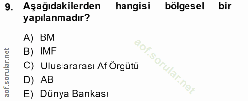 9. soru: Aşağıdakilerden hangisi bölgesel bir yapılanmadır? A) BM B) IMF C) Uluslararası Af Örgütü D) AB E) Dünya Bankası