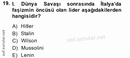 19. soru: I. Dünya Savaşı sonrasında Italya'da faşizmin öncüsü olan lider aşağıdakilerden hangisidir? A) Hitler B) Stalin C) Wi…