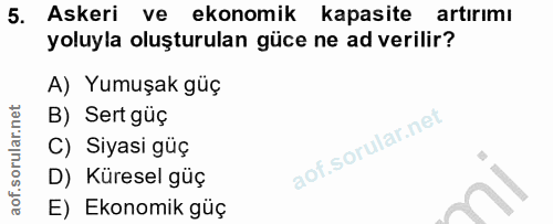 5. soru: Askeri ve ekonomik kapasite artırımı yoluyla oluşturulan güce ne ad verilir? A) Yumuşak güç B) Sert güç C) Siyasi güç…
