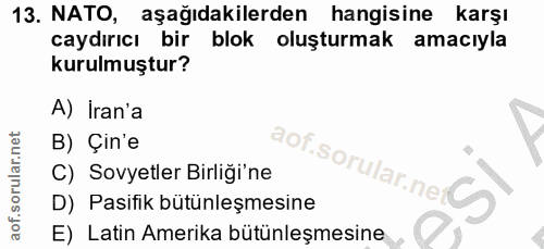 13. soru: NATO, aşağıdakilerden hangisine karşı caydırıcı bir blok oluşturmak amacıyla kurulmuştur? A) İran'a B) Çin'e aof.soru…