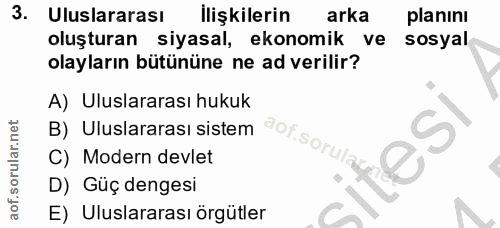 3. soru: Uluslararası Ilişkilerin arka planını oluşturan siyasal, ekonomik ve sosyal olayların bütününe ne ad verilir? A) Ulus…