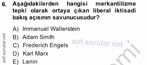 6. soru: Aşağıdakilerden hangisi mekantilizme tepki olarak ortaya çıkan liberal iktisadi bakış açısının savunucusudur? A) Imma…
