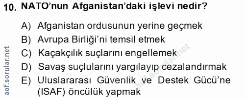 10. soru: NATO'nun Afganistan'daki işlevi nedir? A) Afganistan ordusunun yerine geçmek B) Avrupa Birliği'ni temsil etmek C) Kaç…