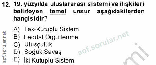 12. soru: 19. yüzyılda uluslararası sistemi ve ilişkileri belirleyen temel unsur aşağıdakilerden hangisidir? A) Tek-Kutuplu Sis…