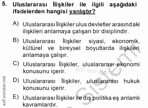 5. soru: Uluslararası İlişkiler ile ilgili aşağıdaki ifadelerden hangisi yanlıştır? A) Uluslararası İlişkiler ulus devletler a…