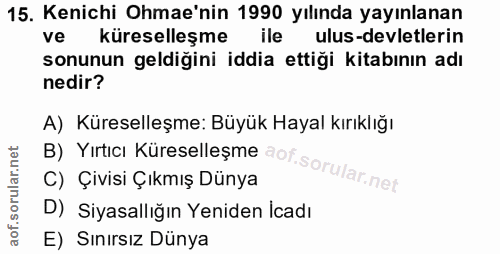 15. soru: Kenichi Ohmae'nin 1990 yılında yayınlanan ve küreselleşme ulus-devletlerin sonunun geldiğini iddia ettiği kitabının a…