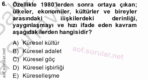 6. soru: Özellikle 1980'lerden sonra ortaya çıkan; ülkeler, ekonomiler, kültürler ve bireyler arasındaki ilişkilerdeki derinli…