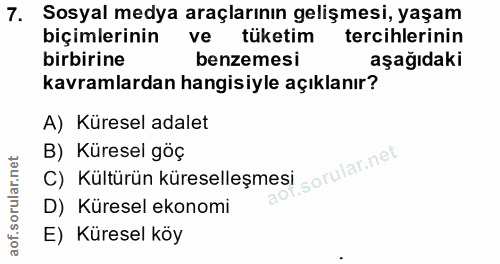 7. soru: Sosyal medya araçlarının gelişmesi, yaşam biçimlerinin ve tüketim tercihlerinin birbirine benzemesi aşağıdaki kavraml…
