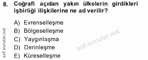 8. soru: Coğrafi açıdan yakın ülkelerin girdikleri işbirliği ilişkilerine ne ad verilir? A) Evrenselleşme B) Bölgeselleşme C)…