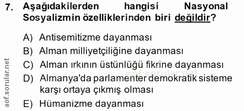7. soru: Aşağıdakilerden hangisi Nasyonal Sosyalizmin özelliklerinden biri değildir? A) Antisemitizme dayanması B) Alman milli…