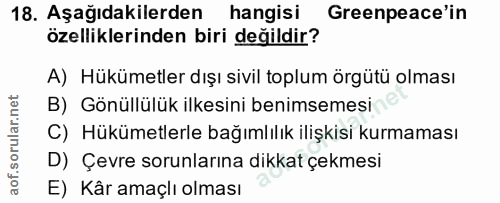18. soru: Aşağıdakilerden hangisi Greenpeace'in özelliklerinden biri değildir? A) Hükümetler dışı sivil toplum örgütü olması B)…