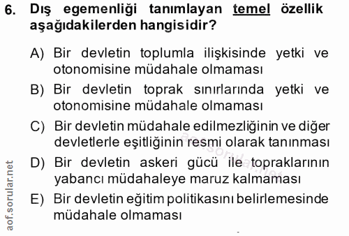 6. soru: Dış egemenliği tanımlayan temel özellik aşağıdakilerden hangisidir? A) Bir devletin toplumla ilişkisinde yetki ve oto…