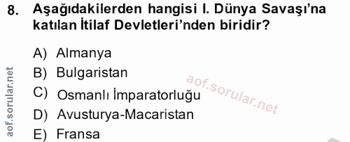 8. soru: Aşağıdakilerden hangisi I. Dünya Savaşı'na katılan İtilaf Devletleri'nden biridir? A) Almanya B) Bulgaristan C) Osman…