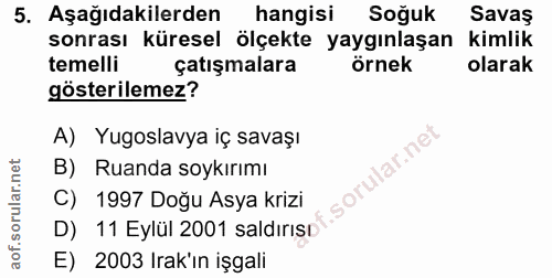 5. soru: Aşağıdakilerden hangisi Soğuk Savaş sonrası küresel ölçekte yaygınlaşan kimlik temelli çatışmalara örnek olarak göste…