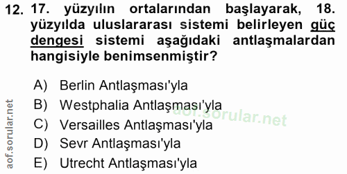 12. soru: 17. yüzyılın ortalarından başlayarak, 18. yüzyılda uluslararası sistemi belirleyen güç dengesi sistemi aşağıdaki antl…