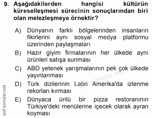 9. soru: Aşağıdakilerden hangisi kültürün küreselleşmesi sürecinin sonuçlarından biri olan melezleşmeye örnektir? A) Dünyanın…
