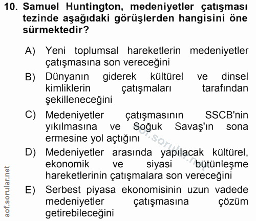 10. soru: Samuel Huntington, medeniyetler çatışması tezinde aşağıdaki görüşlerden hangisini öne sürmektedir? A) Yeni toplumsal…