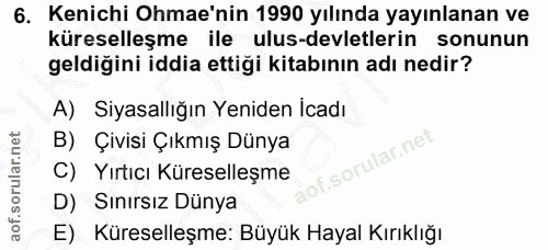6. soru: Kenichi Ohmae'nin 1990 yılında yayınlanan ve küreselleşme ile ulus-devletlerin sonunun geldiğini iddia ettiği kitabın…