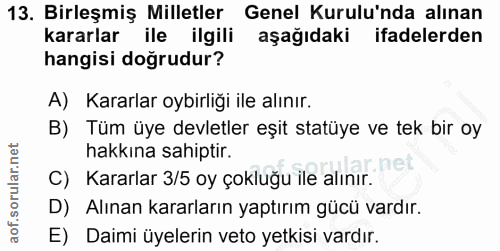 13. soru: Birleşmiş Milletler Genel Kurulu'nda alınan kararlar ile ilgili aşağıdaki ifadelerden hangisi doğrudur? A) Kararlar o…