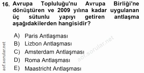 16. soru: Avrupa Topluluğu'nu Avrupa Birliği'ne dönüştüren ve 2009 yılına kadar uygulanan üç r sütunlu yapıyı getiren antlaşma…