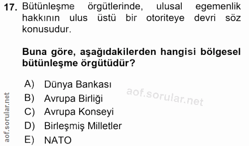 17. soru: Bütünleşme örgütlerinde, ulusal egemenlik hakkının ulus üstü bir otoriteye devri söz konusudur. Buna göre, aşağıdakil…