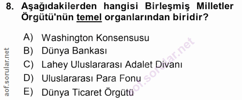 8. soru: Aşağıdakilerden hangisi Birleşmiş Milletler Örgütü'nün temel organlarından biridir? A) Washington Konsensusu B) Dünya…