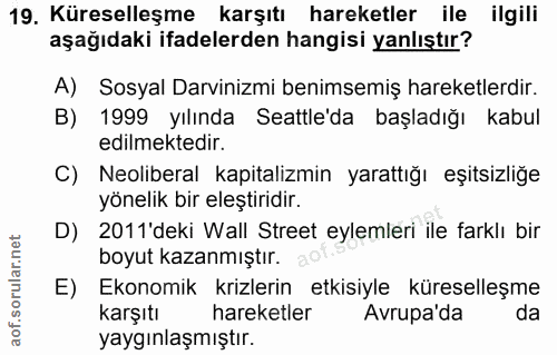 19. soru: Küreselleşme karşıtı hareketler ile ilgili aşağıdaki ifadelerden hangisi yanlıştır? A) Sosyal Darvinizmi benimsemiş h…