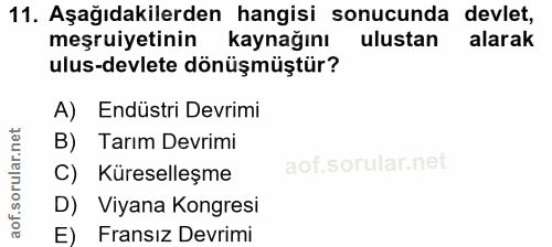 11. soru: Aşağıdakilerden hangisi sonucunda devlet, meşruiyetinin kaynağını ulustan alarak ulus-devlete dönüşmüştür? A) Endüstr…
