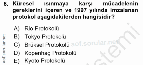 6. soru: Küresel Isınmaya karşı mücadelenin gereklerini içeren ve 1997 yılında imzalanan protokol aşağıdakilerden hangisidir?…