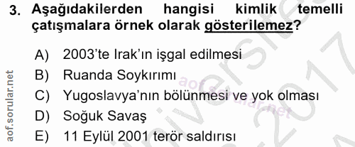 3. soru: Aşağıdakilerden hangisi kimlik temelli çatışmalara örnek olarak gösterilemez? A) 2003'te Irak'ın işgal edilmesi B) Ru…