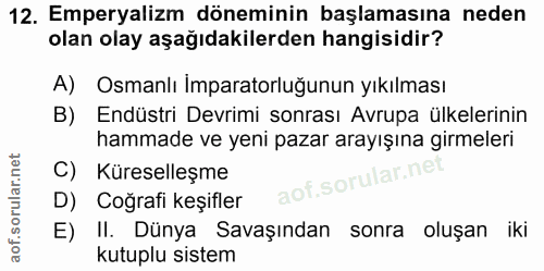 12. soru: Emperyalizm döneminin başlamasına neden olan olay aşağıdakilerden hangisidir? A) Osmanlı Imparatorluğunun yıkılması B…