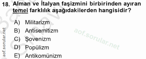 18. soru: Alman ve İtalyan faşizmini birbirinden ayıran temel farklılık aşağıdakilerden hangisidir? A) Militarizm B) Antisemiti…