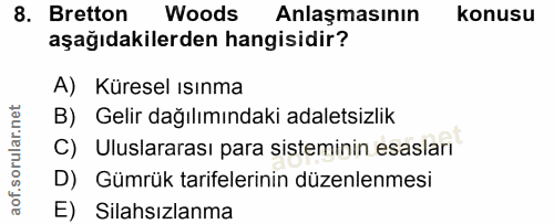 8. soru: Bretton Woods Anlaşmasının konusu aşağıdakilerden hangisidir? A) Küresel ısınma B) Gelir dağılımındaki adaletsizlik C…