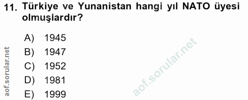 11. soru: Türkiye ve Yunanistan hangi yıl NATO üyesi olmuşlardır? A) 1945 B) 1947 C) 1952 D) 1981 E) 1999