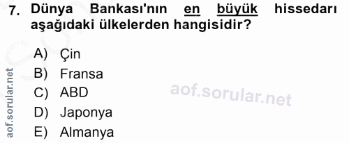 7. soru: Dünya Bankası'nın en büyük hissedarı aşağıdaki ülkelerden hangisidir? A) Çin B) Fransa C) ABD D) Japonya E) Almanya
