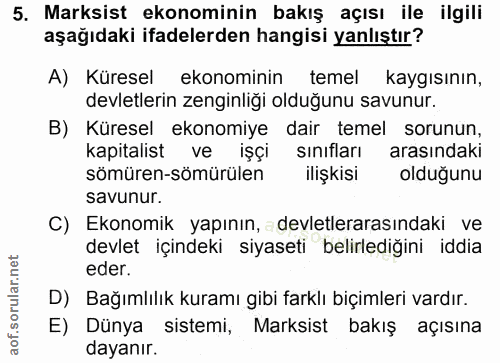 5. soru: Marksist ekonominin bakış açısı ile ilgili aşağıdaki ifadelerden hangisi yanlıştır? A) Küresel ekonominin temel kaygı…