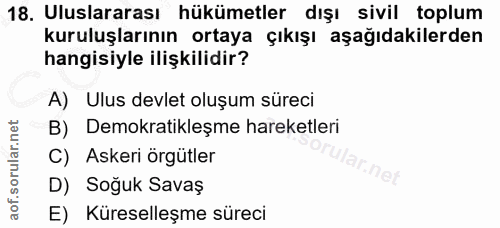 18. soru: Uluslararası hükümetler dışı sivil toplum kuruluşlarının ortaya çıkışı aşağıdakilerden hangisiyle ilişkilidir? A) Ulu…