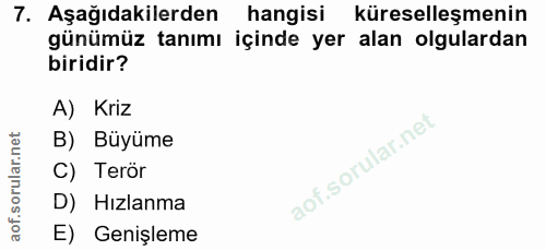 7. soru: Aşağıdakilerden hangisi küreselleşmenin günümüz tanımı içinde yer alan olgulardan biridir? A) Kriz B) Büyüme C) Terör…