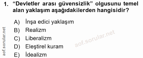 1. soru: "Devletler arası güvensizlik" olgusunu temel alan yaklaşım aşağıdakilerden hangisidir? A) Inşa edici yaklaşım B) Real…