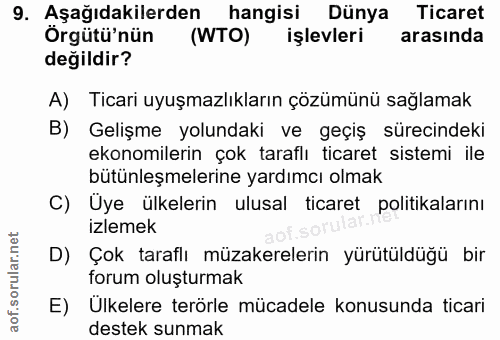9. soru: Aşağıdakilerden hangisi Dünya Ticaret Örgütü'nün (WTO) işlevleri arasında değildir? A) Ticari uyuşmazlıkların çözümün…