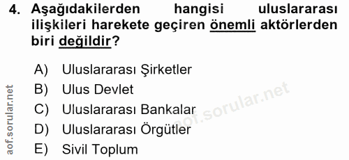 4. soru: Aşağıdakilerden hangisi uluslararası ilişkileri harekete geçiren önemli aktörlerden biri değildir? A) Uluslararası Şi…