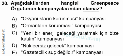 20. soru: Aşağıdakilerden hangisi Greenpeace Örgütünün kampanyalarından olamaz? A) "Okyanusların korunması" kampanyası B) "Orma…