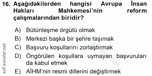 16. soru: Aşağıdakilerden hangisi Avrupa insan Hakları Mahkemesi'nin reform çalışmalarından biridir? A) Bütünleşme örgütü olmak…
