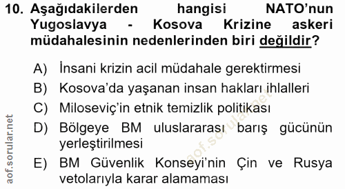 10. soru: Aşağıdakilerden hangisi NATO'nun Yugoslavya - Kosova Krizine askeri müdahalesinin nedenlerinden biri değildir? A) Ins…