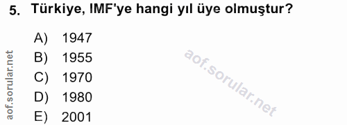 5. soru: Türkiye, IMF'ye hangi yıl üye olmuştur? A) 1947 B) 1955 C) 1970 D) 1980 E) 2001